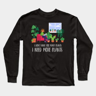 Plant Addict | I need more plants Long Sleeve T-Shirt